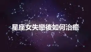 星座女失戀後如何治癒