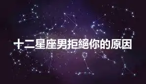 十二星座男拒絕你的原因