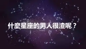 什麼星座的男人很渣呢？