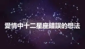 愛情中十二星座錯誤的想法