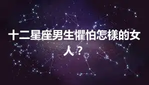 十二星座男生懼怕怎樣的女人？
