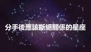 分手後應該斷絕關係的星座
