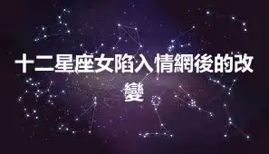 十二星座女陷入情網後的改變