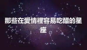 那些在愛情裡容易吃醋的星座