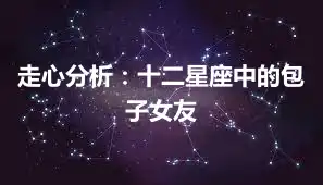 走心分析：十二星座中的包子女友