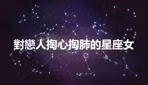 對戀人掏心掏肺的星座女