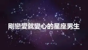 剛戀愛就變心的星座男生