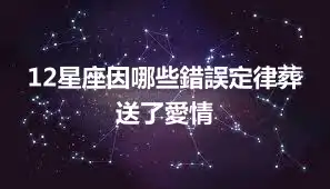 12星座因哪些錯誤定律葬送了愛情