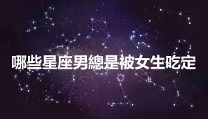 哪些星座男總是被女生吃定