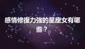 感情修復力強的星座女有哪些？