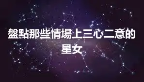 盤點那些情場上三心二意的星女
