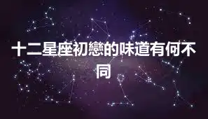 十二星座初戀的味道有何不同