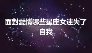 面對愛情哪些星座女迷失了自我