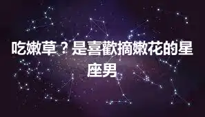 吃嫩草？是喜歡摘嫩花的星座男