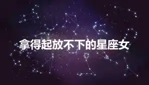 拿得起放不下的星座女