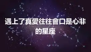 遇上了真愛往往會口是心非的星座