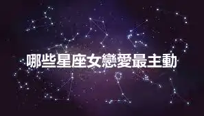 哪些星座女戀愛最主動