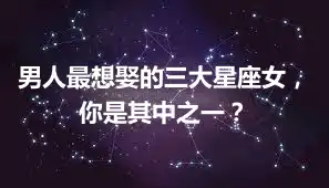 男人最想娶的三大星座女，你是其中之一？