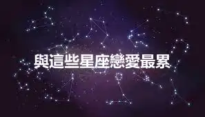 與這些星座戀愛最累