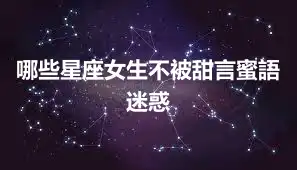 哪些星座女生不被甜言蜜語迷惑