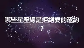 哪些星座總是拒絕愛的邀約？