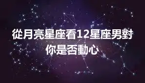 從月亮星座看12星座男對你是否動心