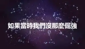 如果當時我們沒那麼倔強
