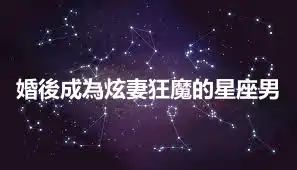 婚後成為炫妻狂魔的星座男