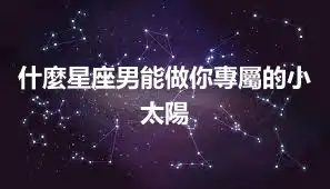 什麼星座男能做你專屬的小太陽