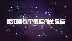 愛用睡覺平復傷痛的星座