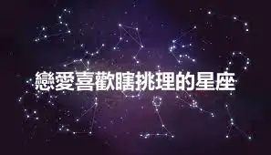 戀愛喜歡瞎挑理的星座