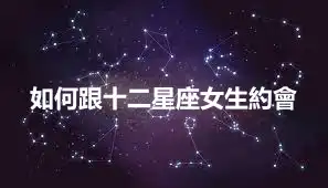 如何跟十二星座女生約會