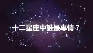十二星座中誰最專情？