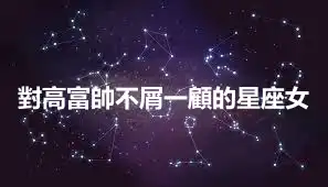 對高富帥不屑一顧的星座女