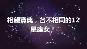 相親寶典,各不相同的12星座女!