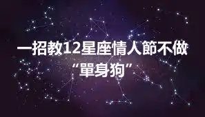 一招教12星座情人節不做“單身狗”