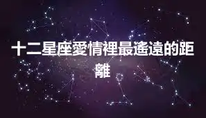 十二星座愛情裡最遙遠的距離