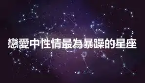 戀愛中性情最為暴躁的星座