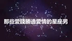 那些愛錢勝過愛情的星座男