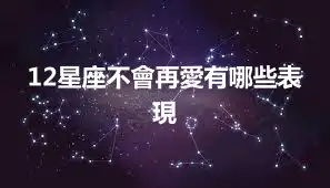 12星座不會再愛有哪些表現