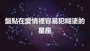 盤點在愛情裡容易犯糊塗的星座
