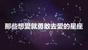 那些想愛就勇敢去愛的星座