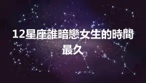 12星座誰暗戀女生的時間最久