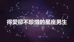 得愛卻不珍惜的星座男生