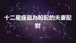 十二星座最為般配的夫妻配對