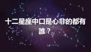 十二星座中口是心非的都有誰？