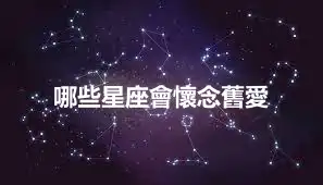 哪些星座會懷念舊愛
