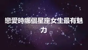 戀愛時哪個星座女生最有魅力