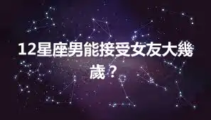 12星座男能接受女友大幾歲？
