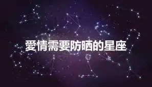 愛情需要防晒的星座
